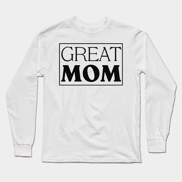 Great Mom - Mother's Day Long Sleeve T-Shirt by GraceFieldPrints